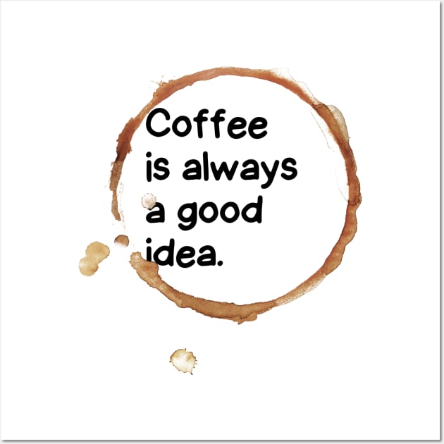 Coffee is always a good idea. Wall Art by la chataigne qui vole ⭐⭐⭐⭐⭐